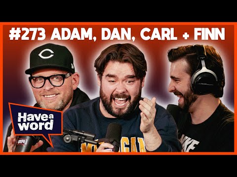 Adam, Dan, Carl & Finn | Have A Word Podcast #273