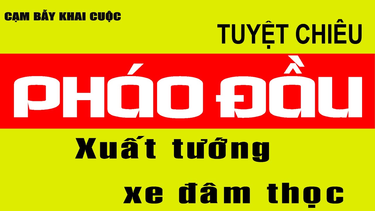Tuyệt chiêu binh pháp khẩu quyết pháo đầu xuất tướng xe đâm thọc Top 7 khai cuộc cờ tướng đỉnh cao