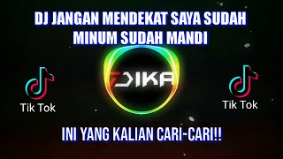 DJ JANGAN MENDEKAT SAYA SUDAH MINUM SUDAH MANDI YANG KALIAN CARI CARI