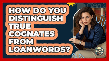 How Do You Distinguish True Cognates From Loanwords? - Lexicon Lounge