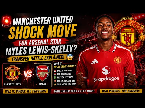 Video Manchester United SHOCK Move for Arsenal Star Myles Lewis-Skelly? Transfer Battle Explained!