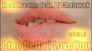 Real Dreams  feat.  Dj Cheburek   Ciao Bella I Love You (original)