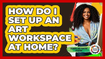 How Do I Set Up An Art Workspace At Home? - Drawing and Painting Academy
