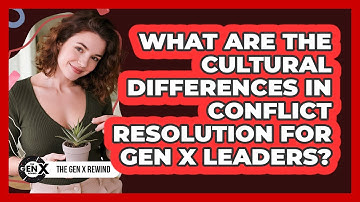 What Are The Cultural Differences In Conflict Resolution For Gen X Leaders? - The Gen X Rewind