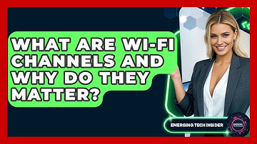 What Are Wi-Fi Channels And Why Do They Matter? - Emerging Tech Insider