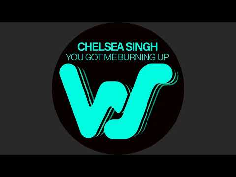 Chelsea Singh You Got Me Burning Up Original Mix 