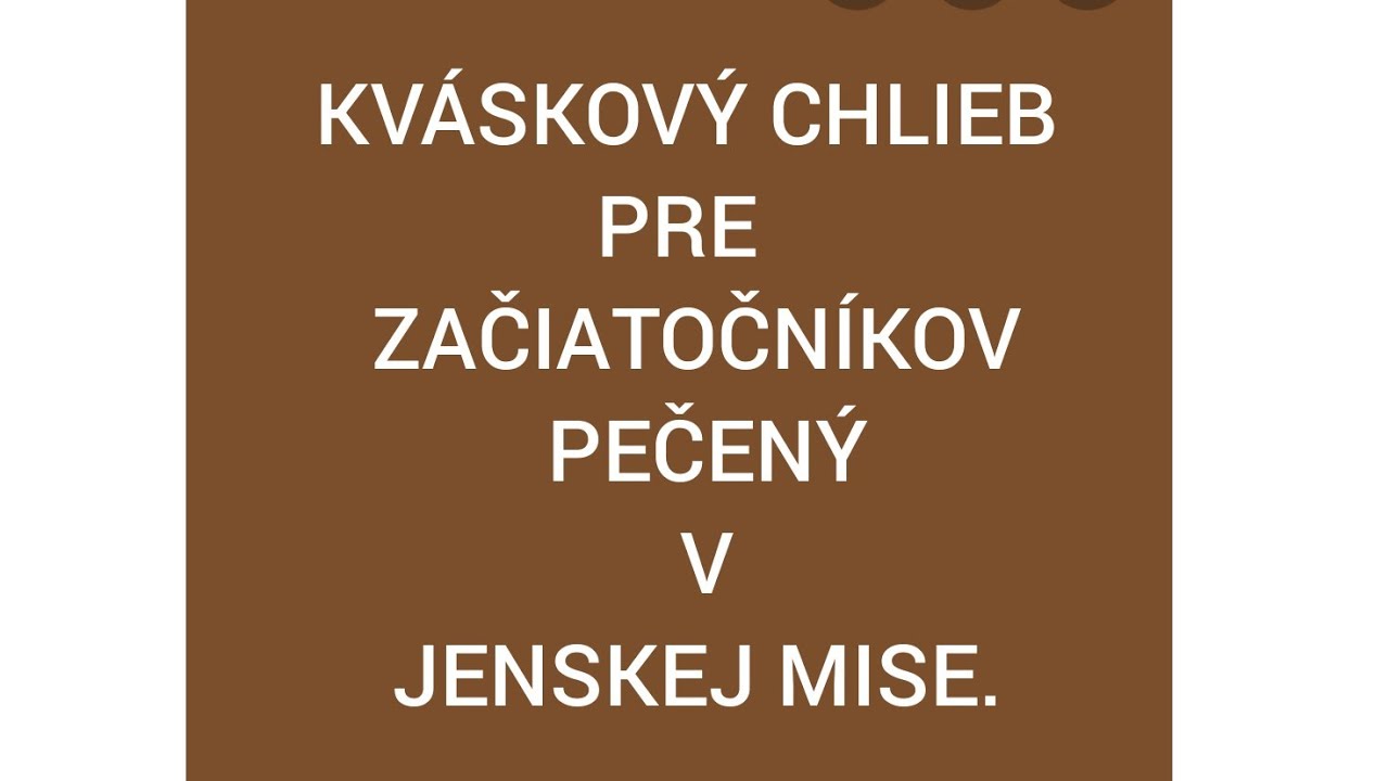 Kváskový chlieb pečený v JENSKEJ MISE. Pre začiatočníkov. Bez prekladania a bez ošatky.