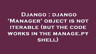Django : django 'Manager' object is not iterable (but the code works in the manage.py shell)