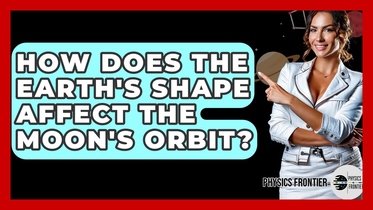 How Does The Earth's Shape Affect The Moon's Orbit? - Physics Frontier