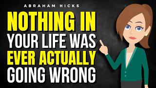 Nothing in Your Life Was Ever Actually Going Wrong ✅ Abraham Hicks 2026
