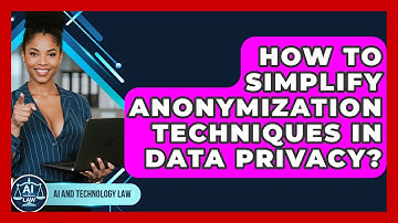 How To Simplify Anonymization Techniques In Data Privacy? - AI and Technology Law