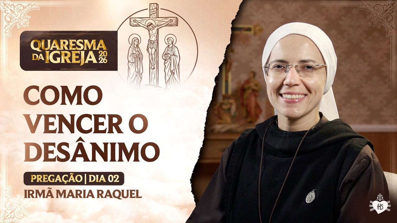 Como vencer o desânimo - Quaresma da Igreja - 2 dia | Irmã Maria Raquel