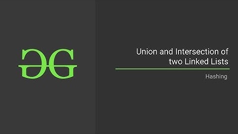 Union and Intersection of Two Linked Lists | GeeksforGeeks