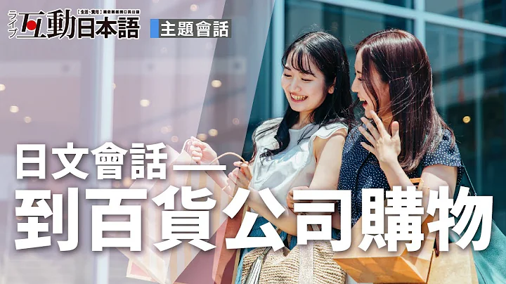 大家最喜欢的「购物篇」 在百货公司购物时说什么日文好？ Live互动日本语杂志 主题式真人会话 - 天天要闻