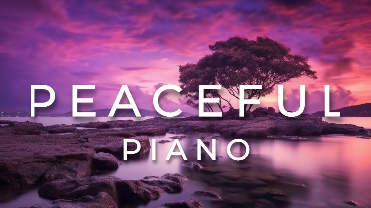 Peaceful Piano - Relaxing Melodies for Stress Relief, Sleep, and ...