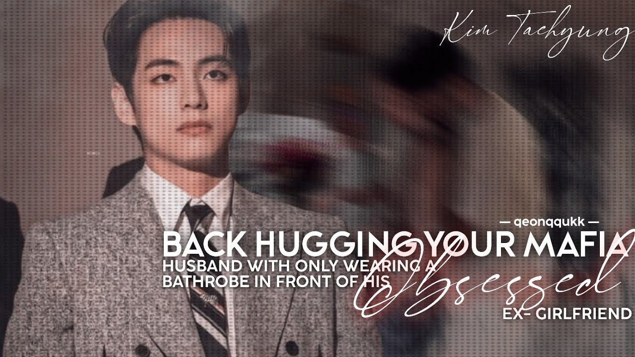Back Hugging Your Mafia Husband With Only Wearing A Bathrobe In Front of His Ex || Taehyung FF