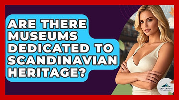 Are There Museums Dedicated to Scandinavian Heritage? - Unmapping Scandinavia