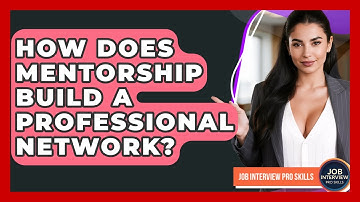 How Does Mentorship Build A Professional Network? - Job Interview Pro Skills