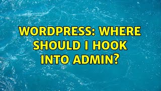 Wordpress: Where should I hook into admin?