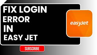 How to Fix Login Error in easyJet | Easy Step-by-Step Troubleshooting Guide