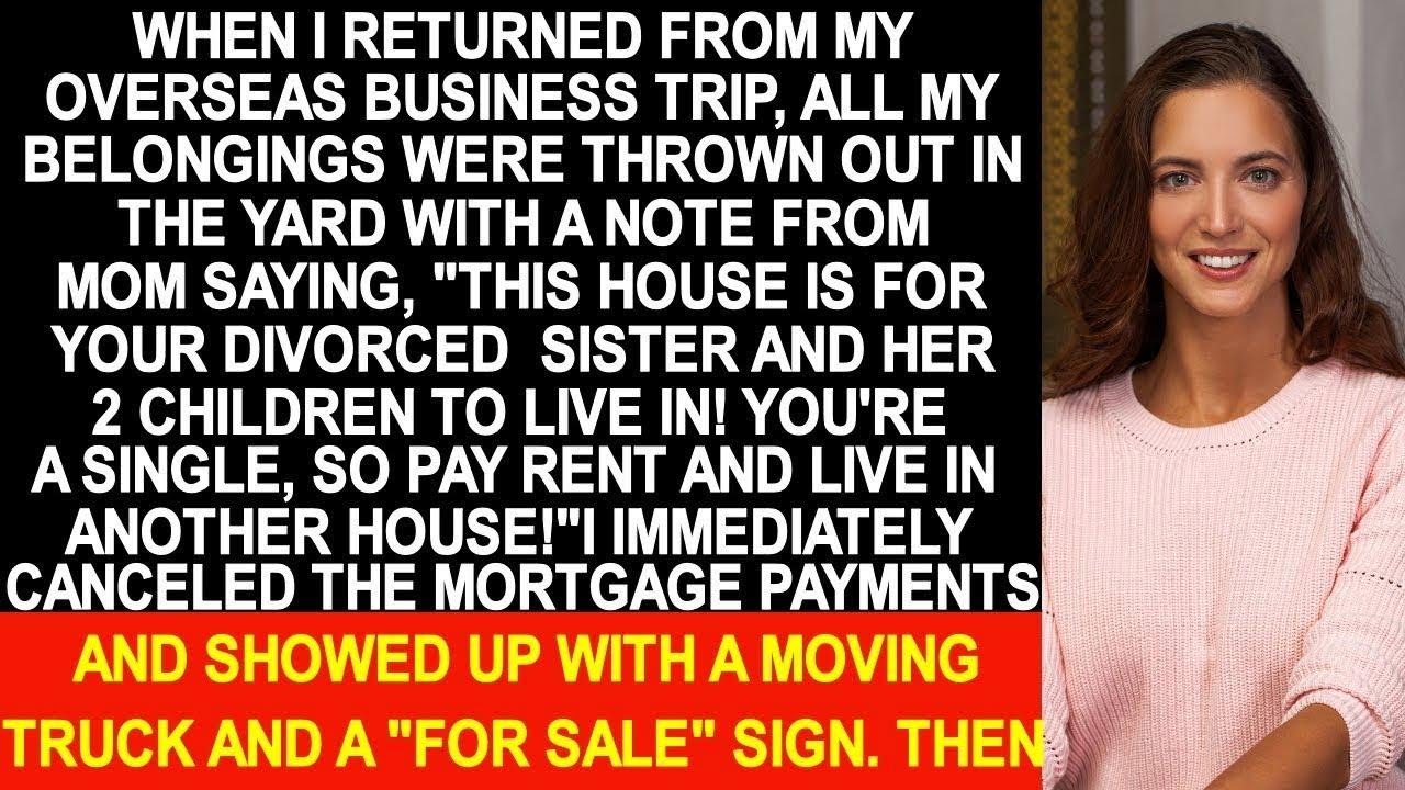 When I returned from my business trip, all my belongings were thrown out in the yard by my mothe