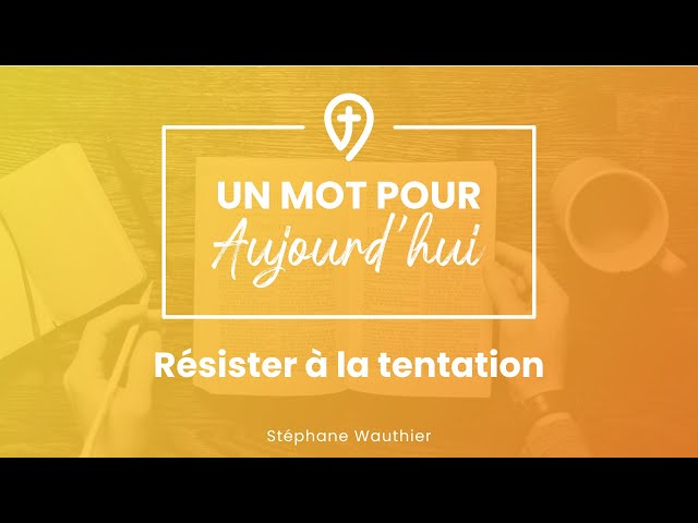 Résister à la tentation - S. Wauthier - UN MOT POUR AUJOURD'HUI
