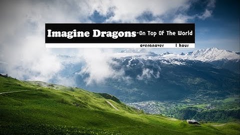 Imagine Dragons - On Top Of The World ( 1 hour with Lyrics)