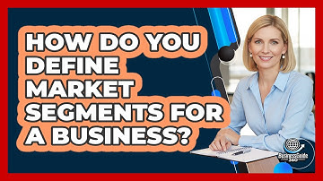 How Do You Define Market Segments For A Business?