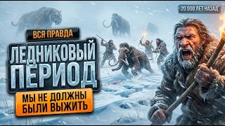 ЛЕДНИКОВЫЙ ПЕРИОД: 20 000 ЛЕТ НАЗАД МЫ НЕ ДОЛЖНЫ БЫЛИ ВЫЖИТЬ | Мамонты и Самая Жестокая Эпоха Земли