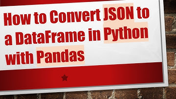 How to Convert JSON to a DataFrame in Python with Pandas