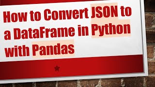 How to Convert JSON to a DataFrame in Python with Pandas