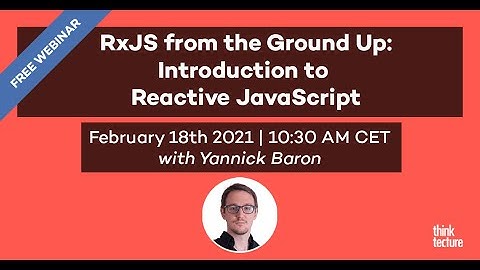 RxJS from the Ground Up: Introduction to Reactive JavaScript (Webinar, 18.02.21)
