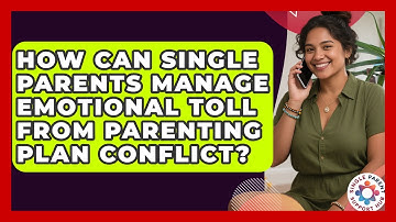 How Can Single Parents Manage Emotional Toll From Parenting Plan Conflict?