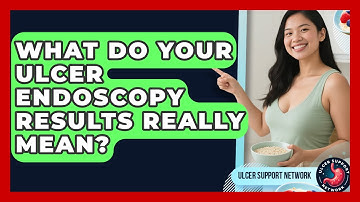 What Do Your Ulcer Endoscopy Results Really Mean? - Ulcer Support Network