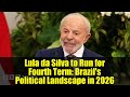 Lula da Silva to Run for Fourth Term: Brazil's Political Landscape in 2026