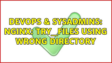 DevOps & SysAdmins: nginx: try_files using wrong directory