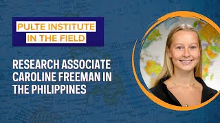 Pulte Institute in the Field: Caroline Freeman in the Philippines