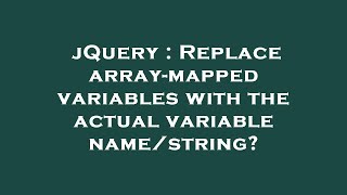 jQuery : Replace array-mapped variables with the actual variable name/string?