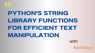 5d - "Python's String Library Functions for Efficient Text Manipulation" with Kartikeya