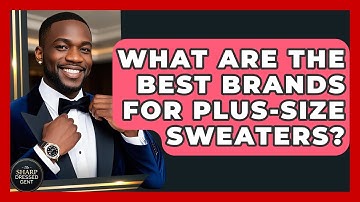 What Are The Best Brands For Plus-size Sweaters? - The Sharp Dressed Gent