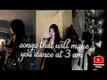 𝐒𝐨𝐧𝐠𝐬 𝐭𝐡𝐚𝐭 𝐰𝐢𝐥𝐥 𝐦𝐚𝐤𝐞 𝐲𝐨𝐮 𝐝𝐚𝐧𝐜𝐞 𝐚𝐭 3 𝐀𝐦♥︎ (𝑬𝒅𝒊𝒕𝒛 𝒈𝒊𝒓𝒍)