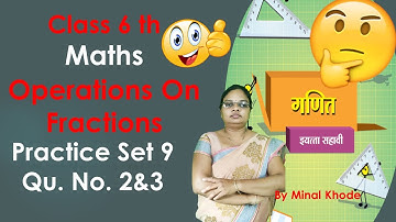 Class 6th/Operations  on Fractions /practice set 9 QU.No. 2 & 3 only