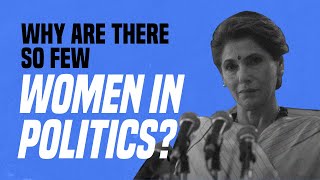 Why Are There So Few Women in Politics?