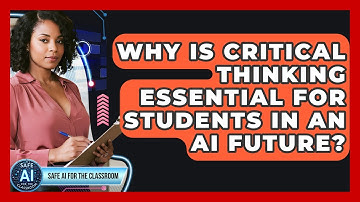 Why Is Critical Thinking Essential For Students In An AI Future? - Safe AI for The Classroom