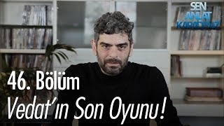 Vedatın Son Oyunu - Sen Anlat Karadeniz 46 Bölüm