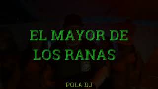 EL MAYOR DE LOS RANAS REMIX - VICTOR VALVERDE , JR TORRES , POLA DJ [REMIX FIESTERO]