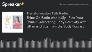 Shine On Radio with Kelly - Find Your Shine!: Celebrating Body Positivity with Lillian and Liza from