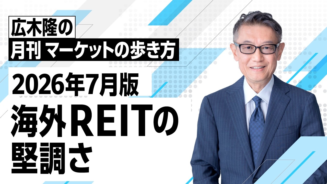 マーケットの歩き方（2026年7月版）：海外REITの堅調さ