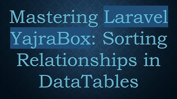 Mastering Laravel YajraBox: Sorting Relationships in DataTables