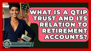What Is A QTIP Trust And Its Relation To Retirement Accounts? - Wealth and Estate Planners